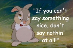 If you can't say something nice, don't say nothin' at all!